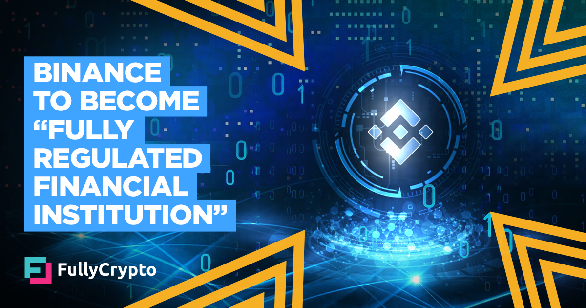 Binance to Become “Fully Regulated Financial Institution”