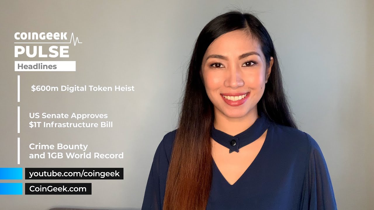 The CoinGeek Pulse Episode 56: $600M digital token heist, US Senate approves $1T Infrastructure Bill, Calvin Ayre funds Crime Bounty program