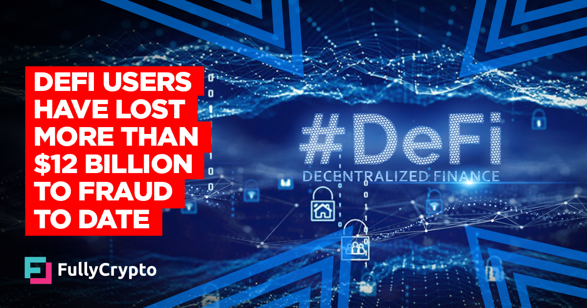 DeFi Users Have Lost More Than $12 Billion to Fraud to Date